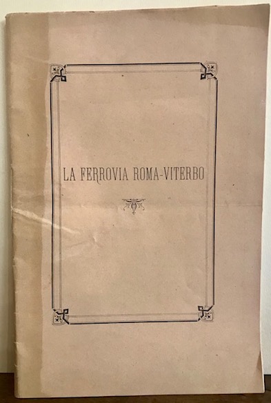 Luigi Rossati La ferrovia Roma-Viterbo. Conferenza tenuta il 7 Marzo 1889 1889 Roma Tipografia Fratelli Pallotta